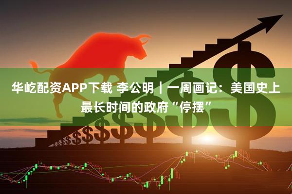 华屹配资APP下载 李公明｜一周画记：美国史上最长时间的政府“停摆”